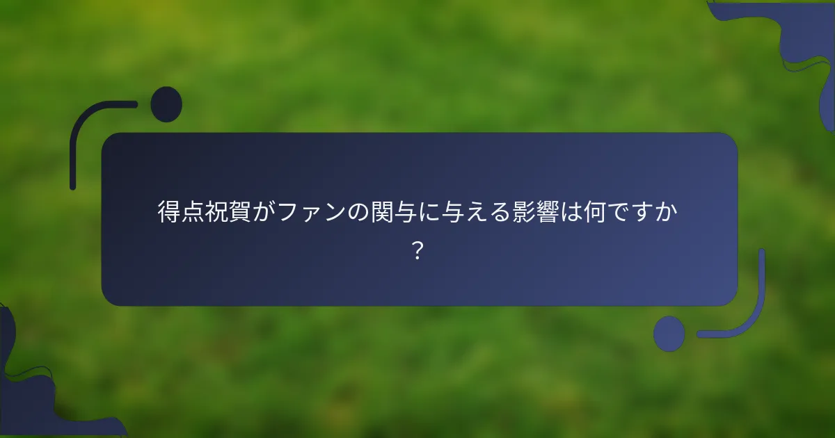 得点祝賀がファンの関与に与える影響は何ですか？