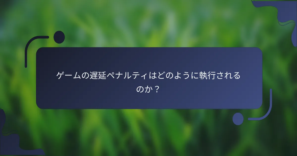 ゲームの遅延ペナルティはどのように執行されるのか？