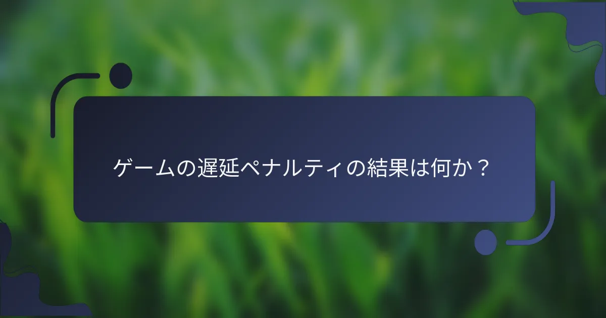 ゲームの遅延ペナルティの結果は何か？