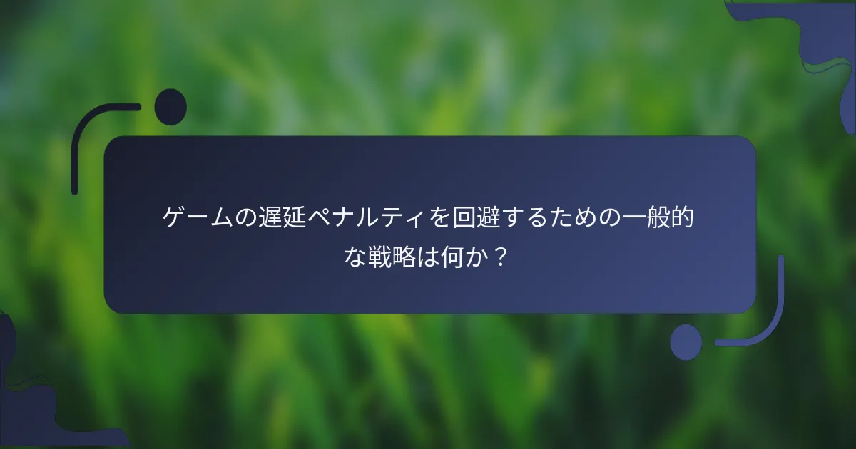 ゲームの遅延ペナルティを回避するための一般的な戦略は何か？