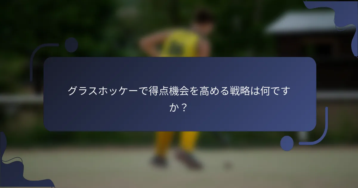 グラスホッケーで得点機会を高める戦略は何ですか？