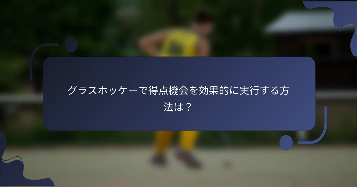 グラスホッケーで得点機会を効果的に実行する方法は？