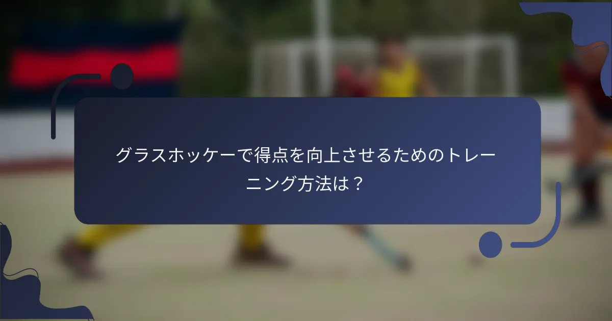 グラスホッケーで得点を向上させるためのトレーニング方法は？