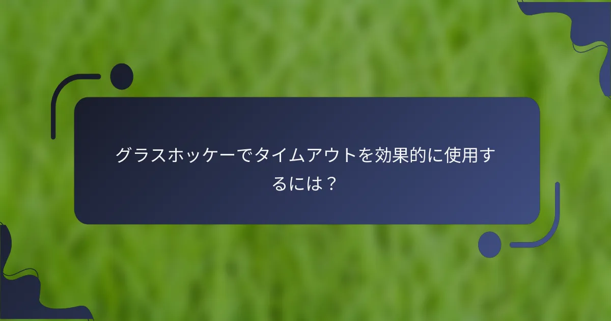グラスホッケーでタイムアウトを効果的に使用するには？