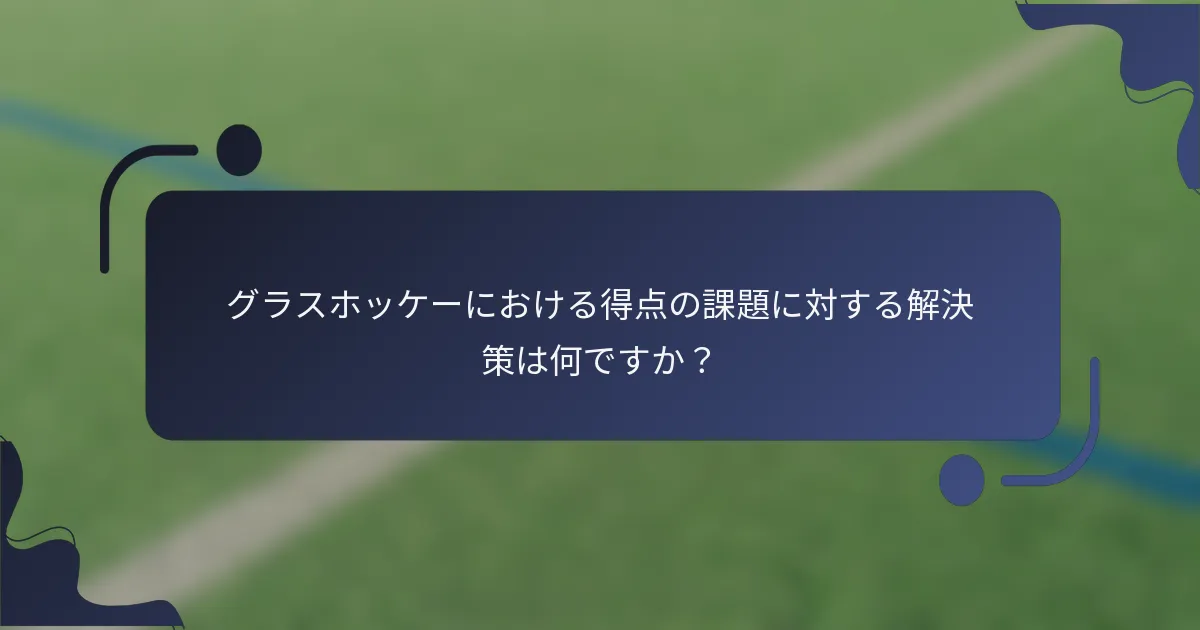 グラスホッケーにおける得点の課題に対する解決策は何ですか？
