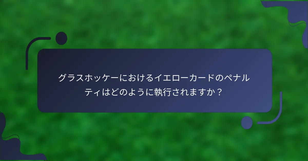 グラスホッケーにおけるイエローカードのペナルティはどのように執行されますか？