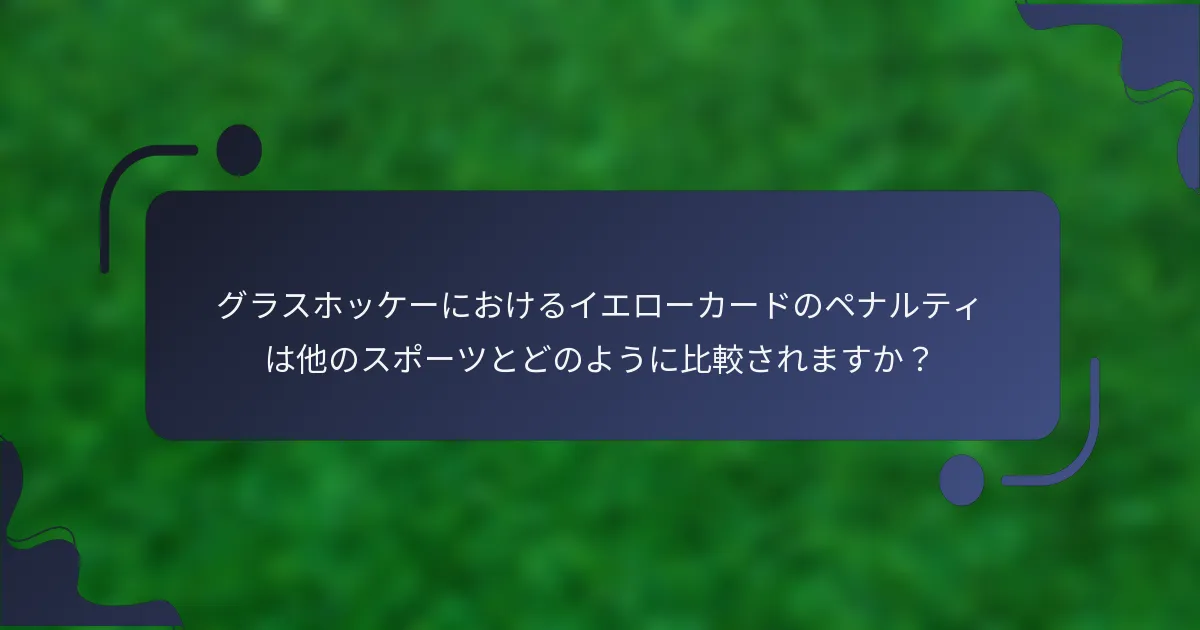 グラスホッケーにおけるイエローカードのペナルティは他のスポーツとどのように比較されますか？