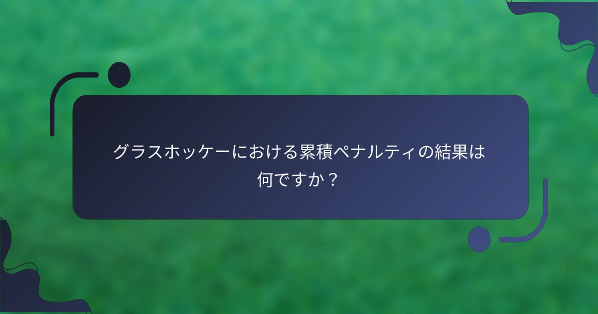 グラスホッケーにおける累積ペナルティの結果は何ですか？