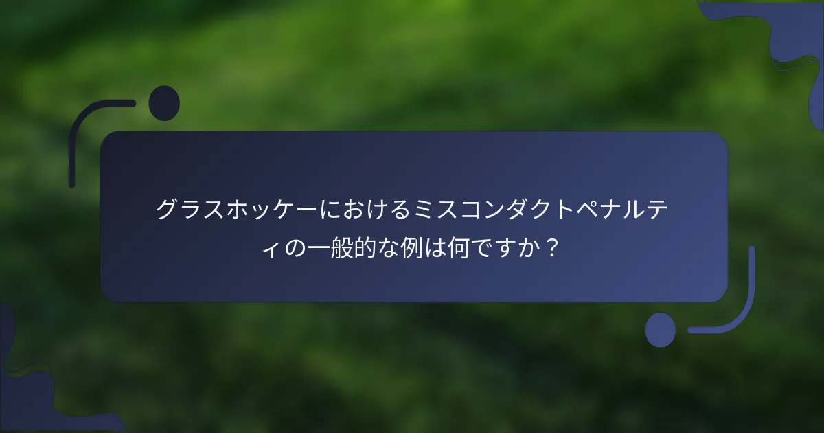グラスホッケーにおけるミスコンダクトペナルティの一般的な例は何ですか？