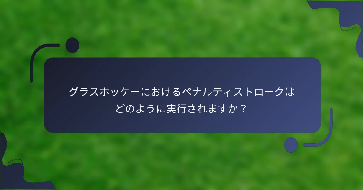 グラスホッケーにおけるペナルティストロークはどのように実行されますか？