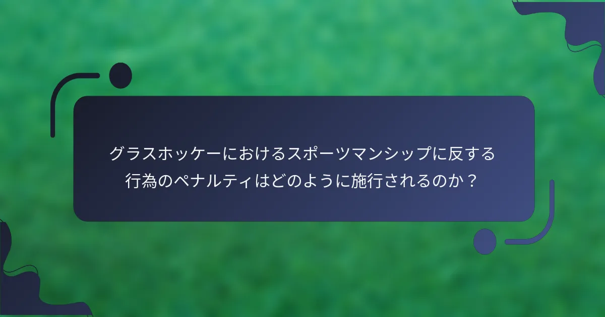 グラスホッケーにおけるスポーツマンシップに反する行為のペナルティはどのように施行されるのか？