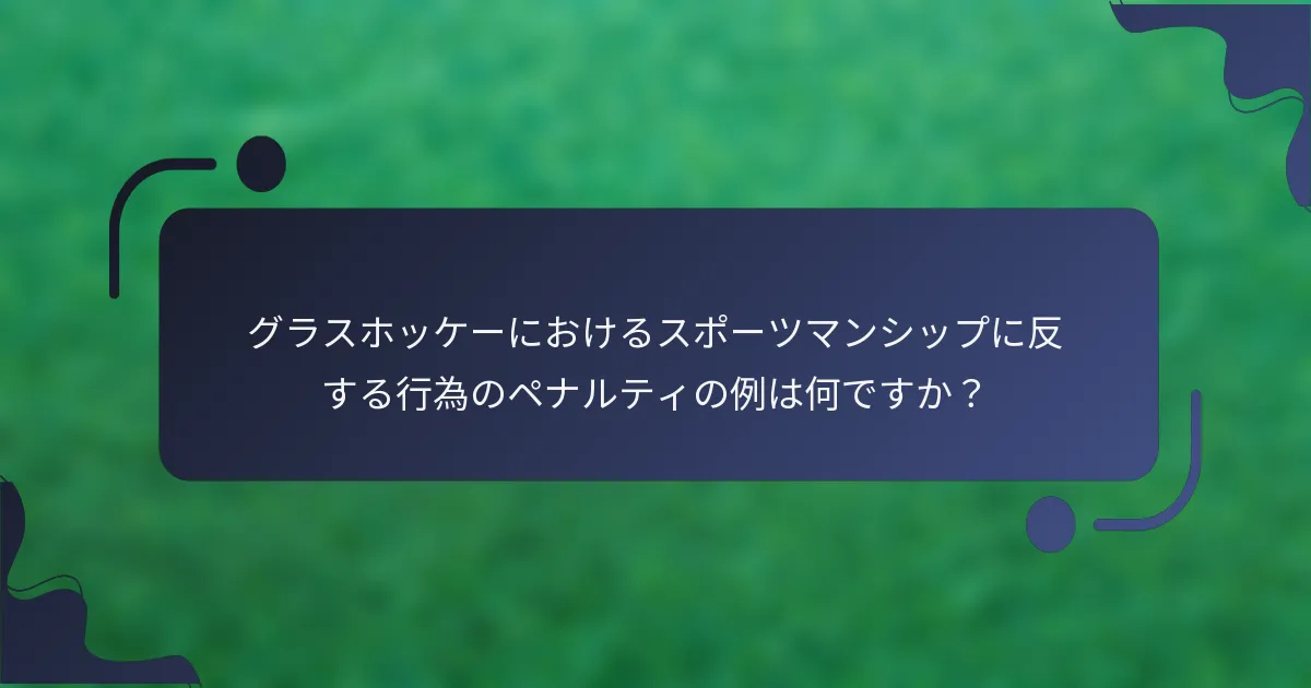 グラスホッケーにおけるスポーツマンシップに反する行為のペナルティの例は何ですか？