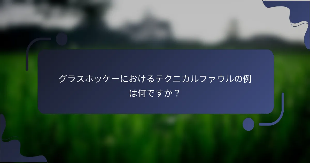 グラスホッケーにおけるテクニカルファウルの例は何ですか？
