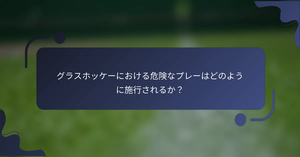 グラスホッケーにおける危険なプレーはどのように施行されるか？