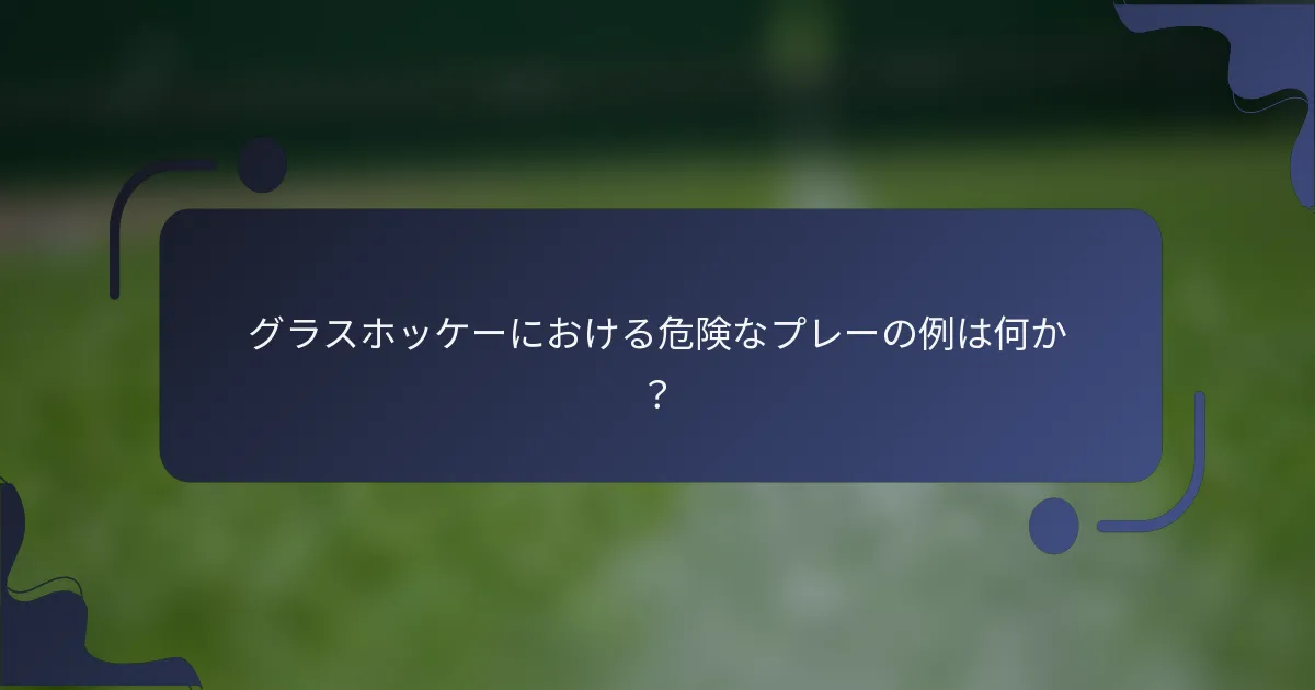 グラスホッケーにおける危険なプレーの例は何か？