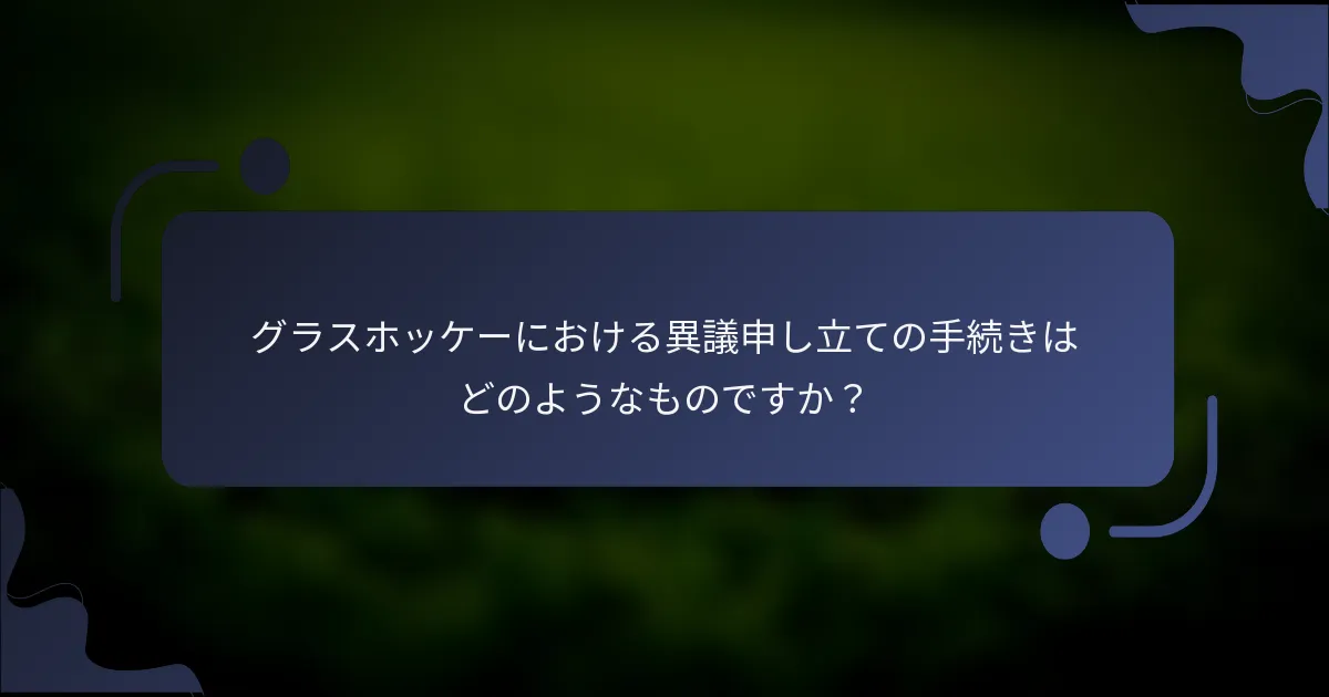 グラスホッケーにおける異議申し立ての手続きはどのようなものですか?
