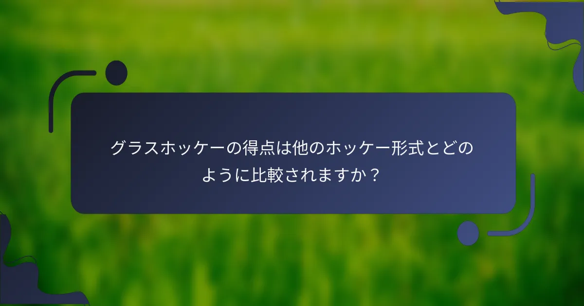 グラスホッケーの得点は他のホッケー形式とどのように比較されますか?