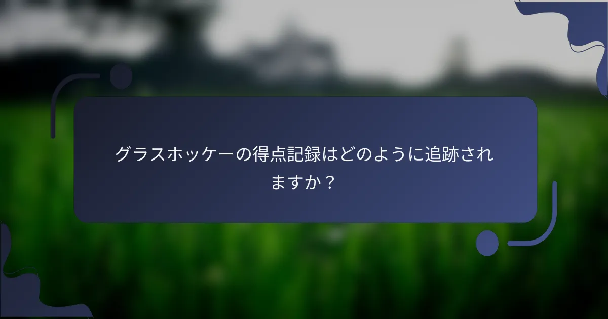 グラスホッケーの得点記録はどのように追跡されますか？