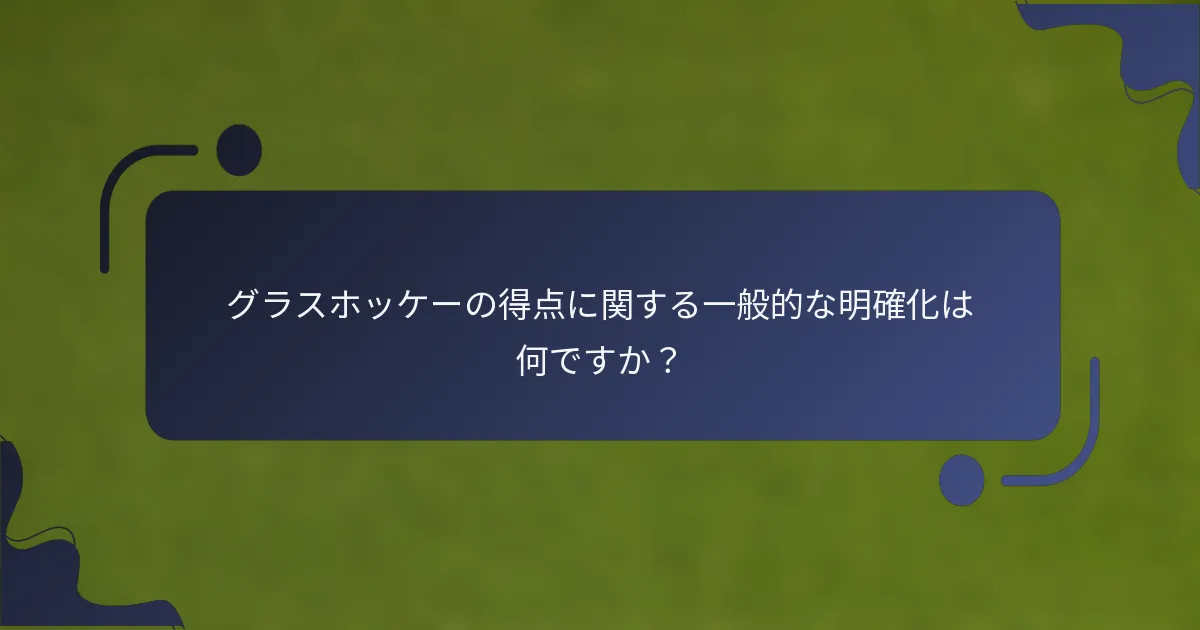 グラスホッケーの得点に関する一般的な明確化は何ですか？