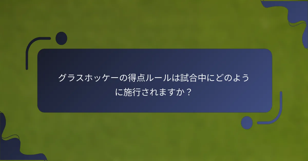 グラスホッケーの得点ルールは試合中にどのように施行されますか？
