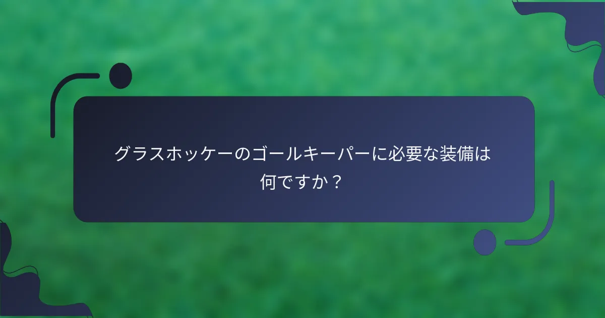 グラスホッケーのゴールキーパーに必要な装備は何ですか？