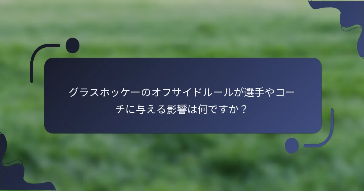 グラスホッケーのオフサイドルールが選手やコーチに与える影響は何ですか？