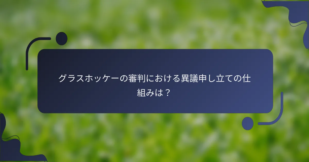 グラスホッケーの審判における異議申し立ての仕組みは？