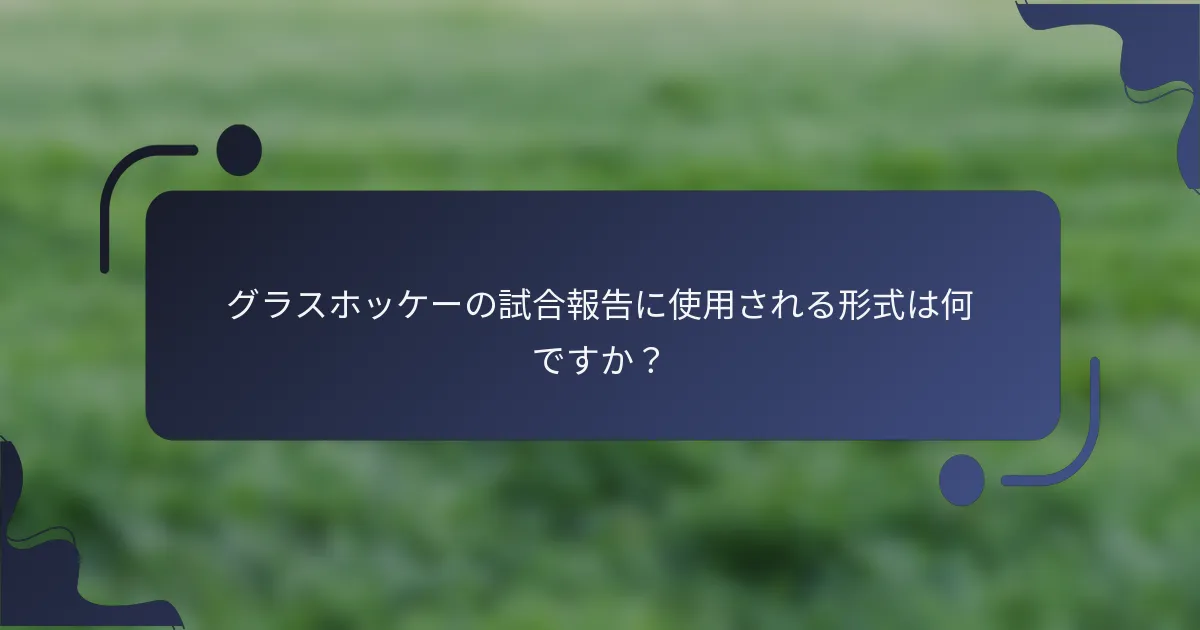 グラスホッケーの試合報告に使用される形式は何ですか？