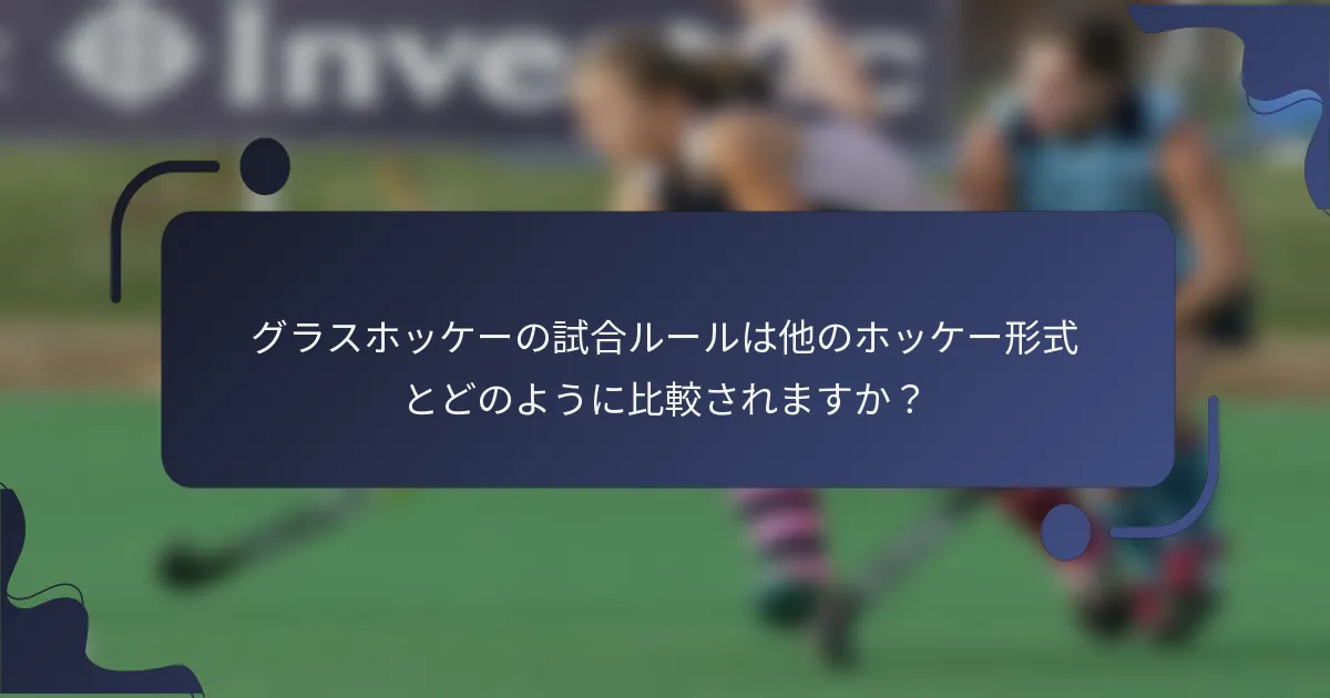 グラスホッケーの試合ルールは他のホッケー形式とどのように比較されますか？