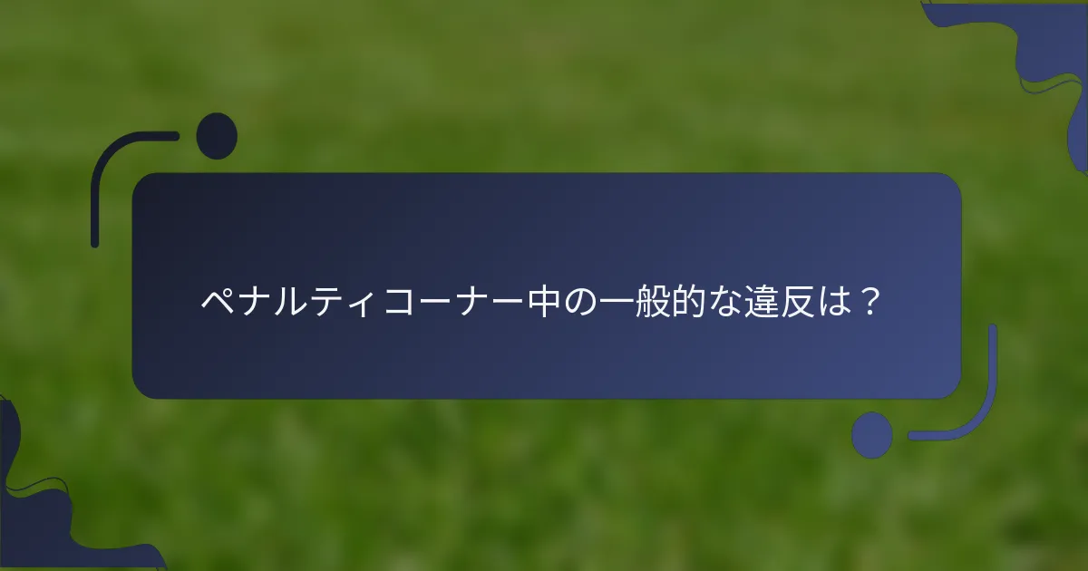 ペナルティコーナー中の一般的な違反は？