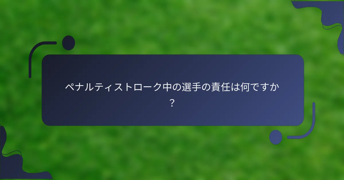 ペナルティストローク中の選手の責任は何ですか？
