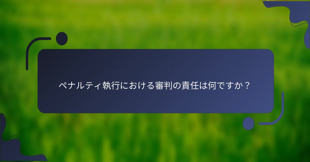 ペナルティ執行における審判の責任は何ですか？