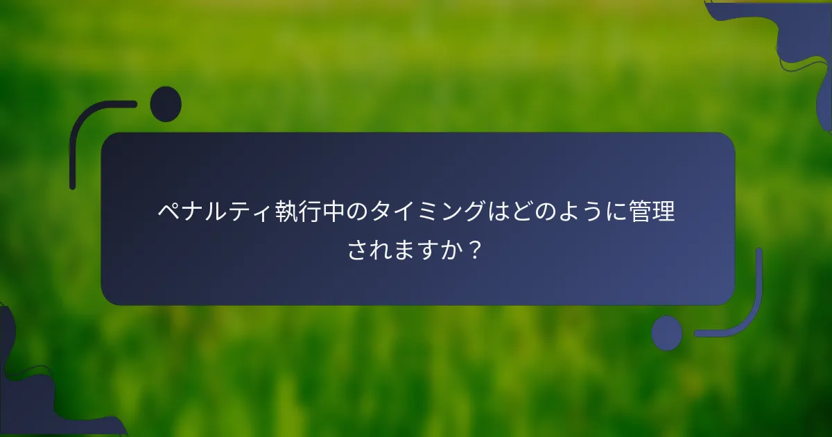 ペナルティ執行中のタイミングはどのように管理されますか？