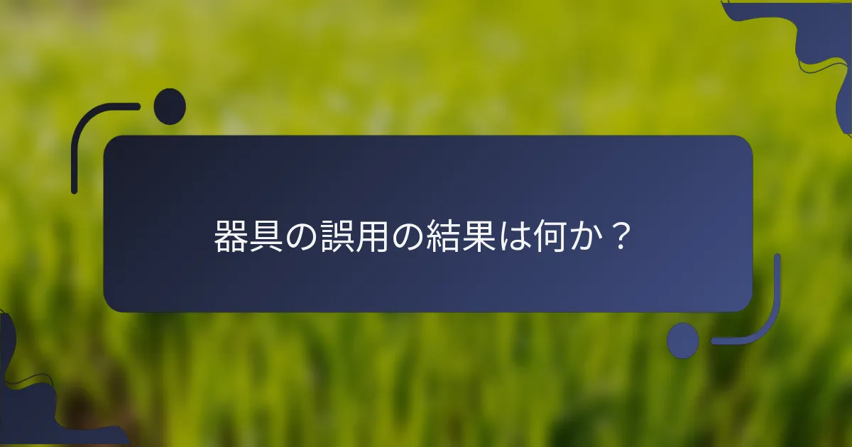 器具の誤用の結果は何か？