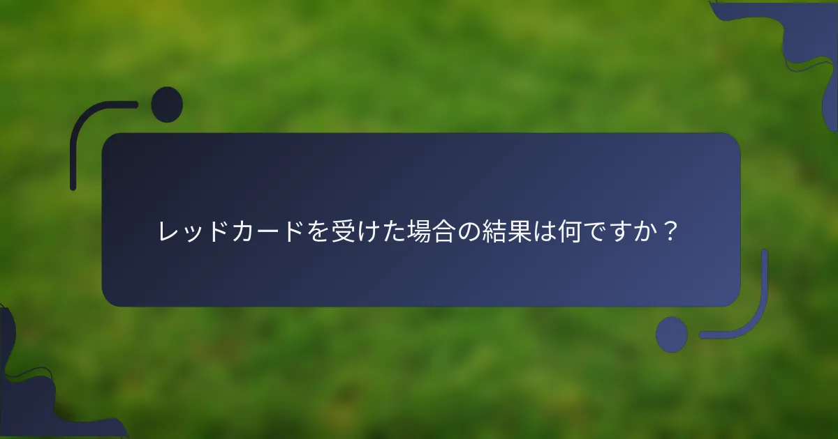 レッドカードを受けた場合の結果は何ですか？
