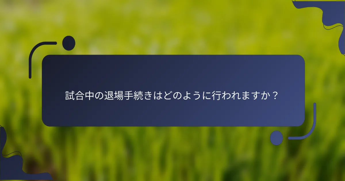 試合中の退場手続きはどのように行われますか？