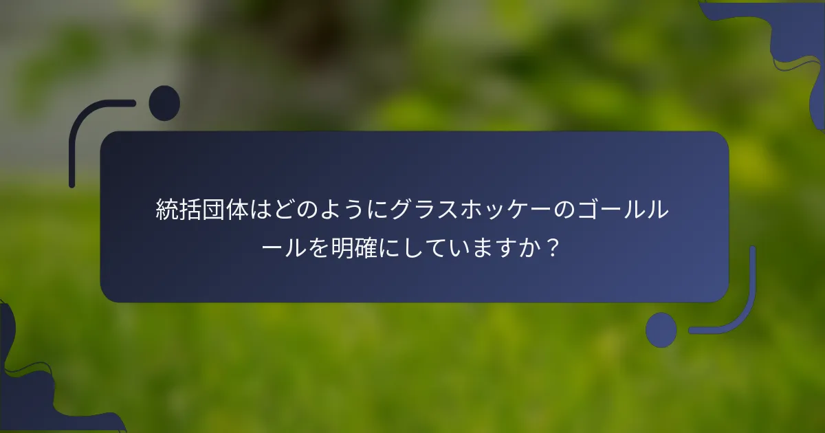 統括団体はどのようにグラスホッケーのゴールルールを明確にしていますか？