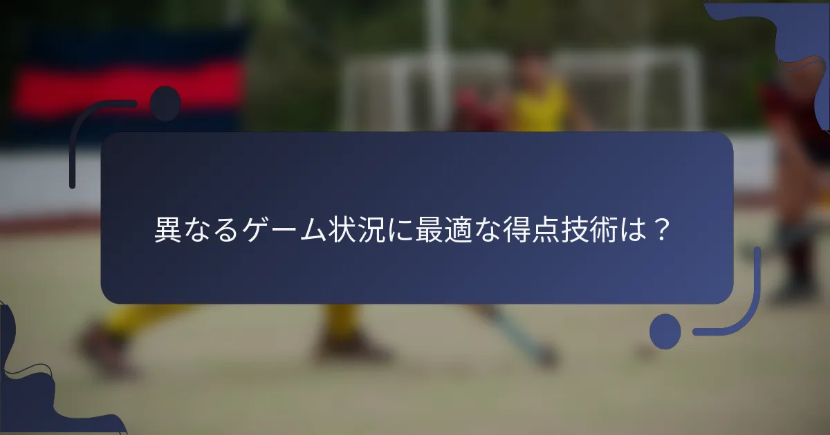 異なるゲーム状況に最適な得点技術は？